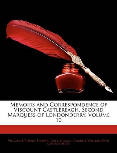 Memoirs and Correspondence of Viscount Castlereagh, Second Marquess of Londonderry, Volume 10