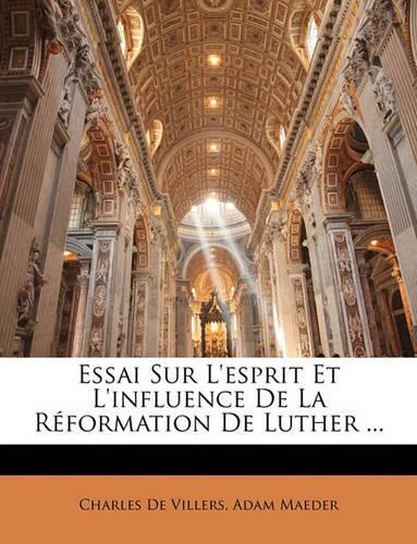 Essai Sur l'Esprit Et l'Influence de la Réformation de Luther ...