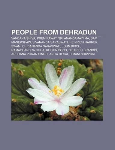 People from Dehradun: Vandana Shiva, Prem Rawat, Sri Anandamayi Ma, Sam Manekshaw, Sivananda Saraswati, Heinrich Harrer(English)