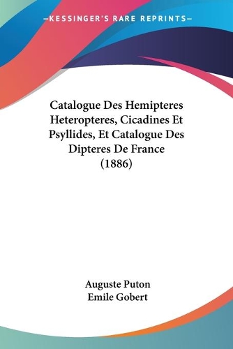 Catalogue Des Hemipteres Heteropteres, Cicadines Et Psyllides, Et Catalogue Des Dipteres De France (1886): (French)