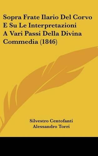 Sopra Frate Ilario del Corvo E Su Le Interpretazioni a Vari Passi Della Divina Commedia (1846): (Italian)