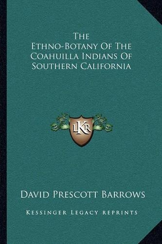 The Ethno-Botany Of The Coahuilla Indians Of Southern California