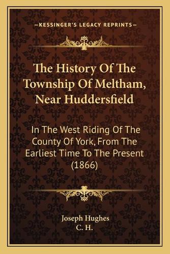 The History Of The Township Of Meltham, Near Huddersfield