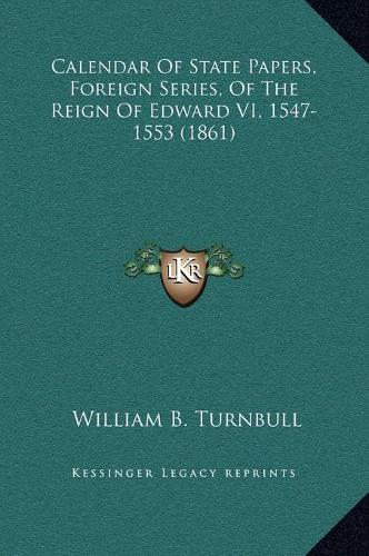 Calendar Of State Papers, Foreign Series, Of The Reign Of Edward VI, 1547-1553 (1861)