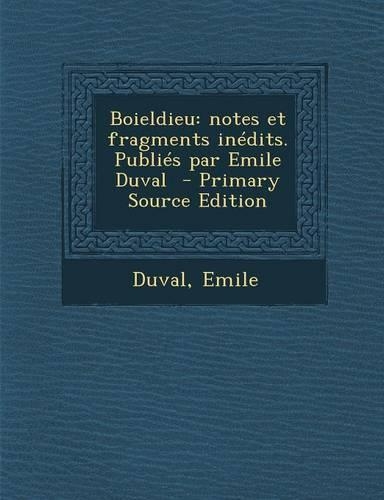 Boieldieu: Notes Et Fragments Inedits. Publies Par Emile Duval(French)