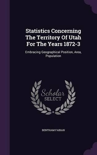 Statistics Concerning The Territory Of Utah For The Years 1872-3