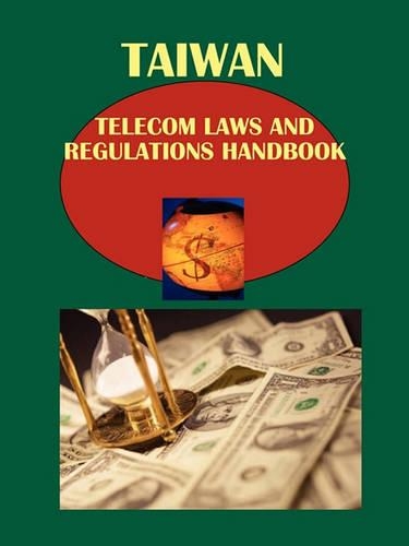 Taiwan Telecom Laws and Regulations Handbook Volume 1 Strategic Information and Basic Regulations