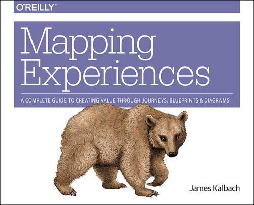 Mapping Experiences: A Guide to Creating Value Through Journeys, Blueprints, and Diagrams