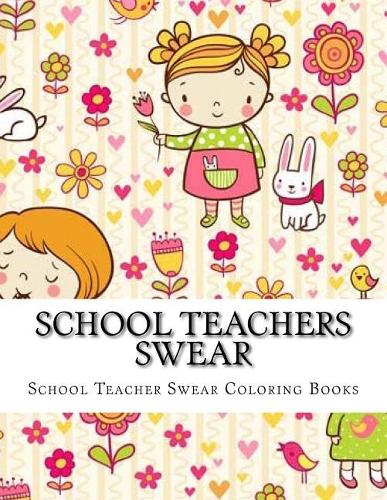 School Teachers Swear: Adult Coloring Book Large One Sided Relaxing School Teacher Coloring Book For Grownups. Funny School Teacher Swear Word