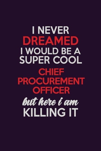 I Never Dreamed I Would Be A Super cool Chief Procurement officer But Here I Am Killing It