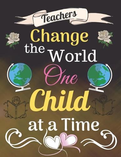 Teachers Change The World One Child At A Time