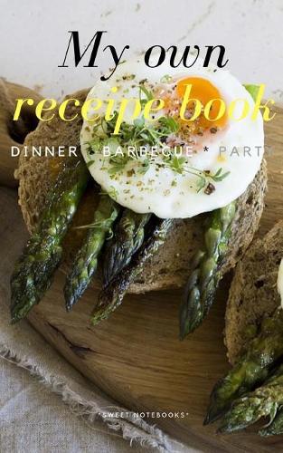 My Own Receipe Book Dinner Barbecue Party: Notebook for Recipes, Blank Book, Empty Fill in Cookbook Template, 5 x 8 notebook 100 pages, Diary