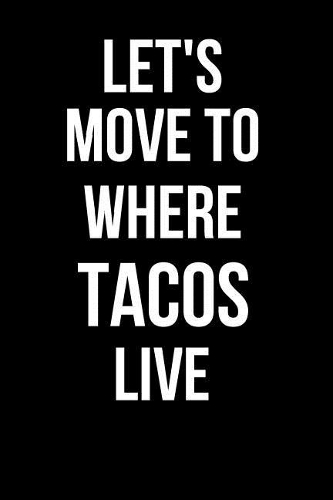 Let's Move to Where Tacos Live: Blank Line Journal