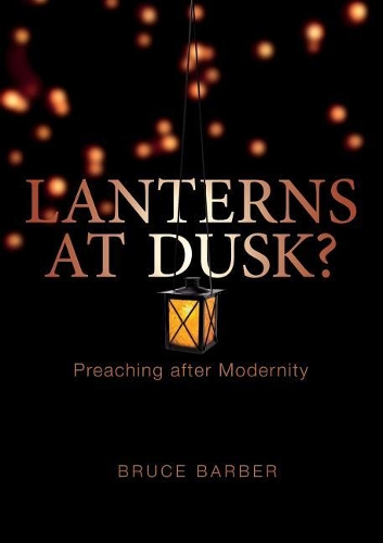 Lanterns at dusk: Preaching after Modernity(English)