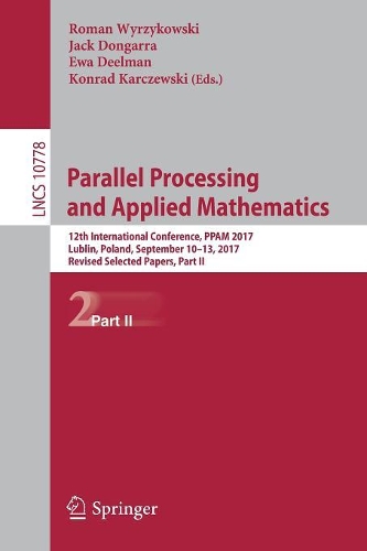 Parallel Processing and Applied Mathematics: 12th International Conference, PPAM 2017, Lublin, Poland, September 10-13, 2017, Revised Selected Papers, Part II(10778 Lecture Notes in Computer Science)