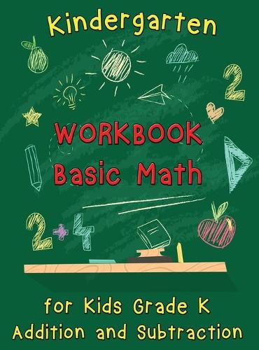 Kindergarten Workbook - Basic Math for Kids Grade K - Addition and Subtraction Workbook