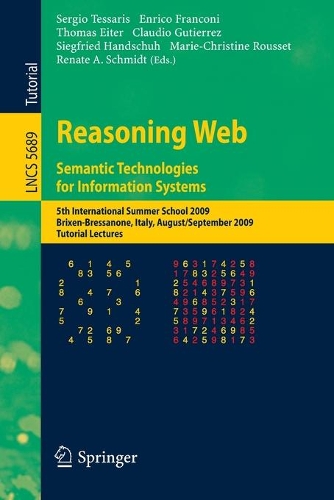 Reasoning Web. Semantic Technologies for Information Systems: 5th International Summer School 2009, Brixen-Bressanone, Italy, August 30 - September 4, 2009, Tutorial Lectures(5689 Lecture Notes in Computer Science)
