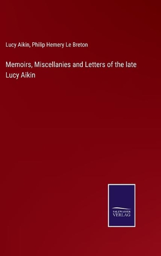 Memoirs, Miscellanies and Letters of the late Lucy Aikin
