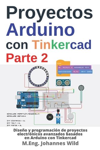 Proyectos Arduino con Tinkercad Parte 2: Diseño y programación de proyectos electrónicos avanzados basados en Arduino con Tinkercad
