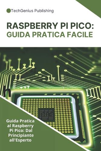 Raspberry Pi Pico: Nuova Guida Aggiornata al Raspberry Pi Pico: Dal Principiante all'Esperto(Il Mondo Dei Microcontrollori)