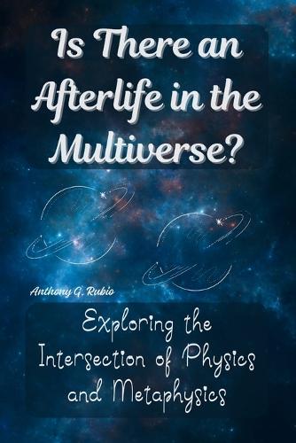 Is There an Afterlife in the Multiverse?: Exploring the Intersection of Physics and Metaphysics