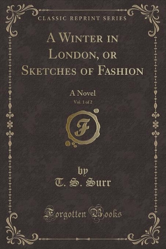 A Winter in London, or Sketches of Fashion, Vol. 1 of 2: A Novel (Classic Reprint)