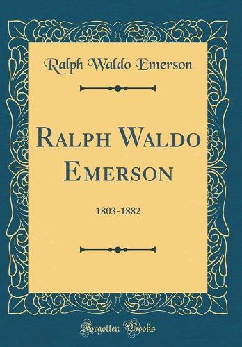 Ralph Waldo Emerson: 1803-1882 (Classic Reprint)