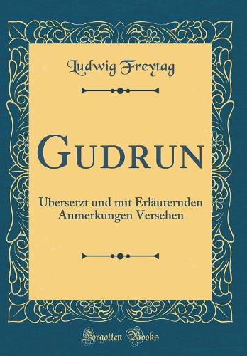 Gudrun: Übersetzt und mit Erläuternden Anmerkungen Versehen (Classic Reprint)
