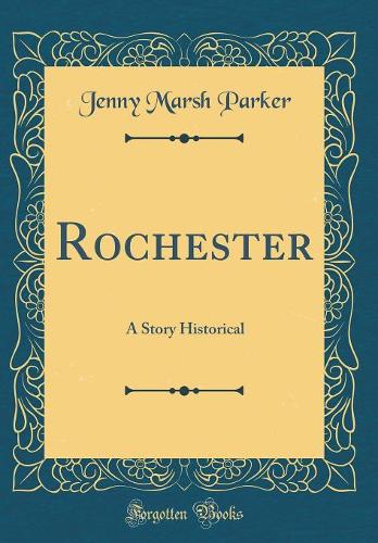 Rochester: A Story Historical (Classic Reprint)