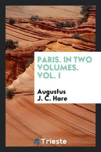 Paris. in Two Volumes. Vol. I