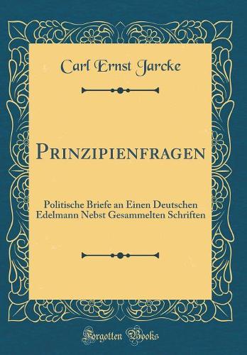 Prinzipienfragen: Politische Briefe an Einen Deutschen Edelmann Nebst Gesammelten Schriften (Classic Reprint)