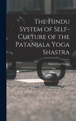 The Hindu System of Self-Culture of the Patanjala Yoga Shastra