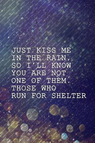 Just Kiss Me In The Rain, So I'll Know You Are Not One Of Them. Those Who Run For Shelter.: Blank Lined Notebook Journal Diary Composition Notepad 120 Pages 6x9 Paperback ( Rain ) 4