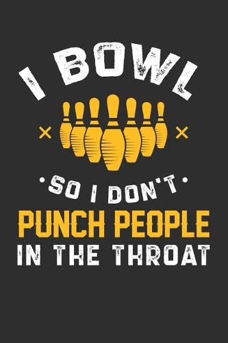 I Bowl So I Don't Punch People In The Throat: 100 page 6 x 9 Blank lined journal for hobby Enthusiasts perfect funny gift to jot down ideas and notes
