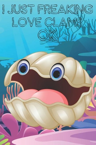 I Just Freaking Love Clams Ok