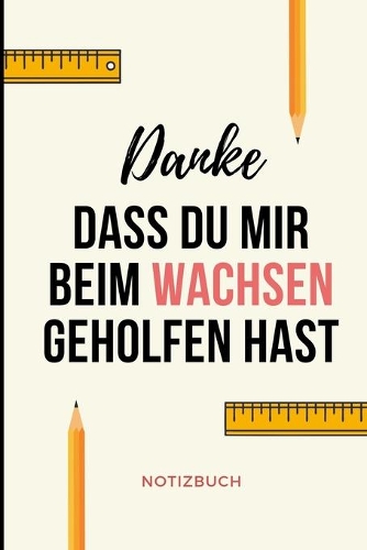 Danke Dass Du Mir Beim Wachsen Geholfen Hast Notizbuch: A5 Notizbuch LINIERT Geschenkidee für deine Eltern - Mama Papa Oma Opa Geschwister Lehrer Erzieher - Geburtstag - persönliches Geschenk Abschied