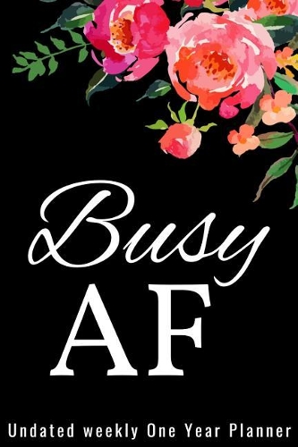 Busy AF - Undated Weekly One Year Planner