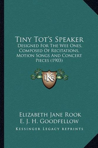 Tiny Tot's Speaker: Designed For The Wee Ones, Composed Of Recitations, Motion Songs And Concert Pieces (1903)(English)