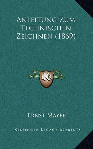 Anleitung Zum Technischen Zeichnen (1869): (German)