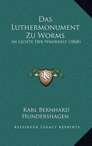 Das Luthermonument Zu Worms: Im Lichte Der Wahrheit (1868)(German)