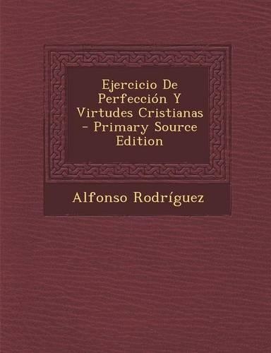 Ejercicio de Perfeccion y Virtudes Cristianas - Primary Source Edition: (Spanish)