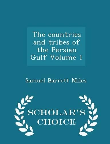 The Countries and Tribes of the Persian Gulf Volume 1 - Scholar's Choice Edition