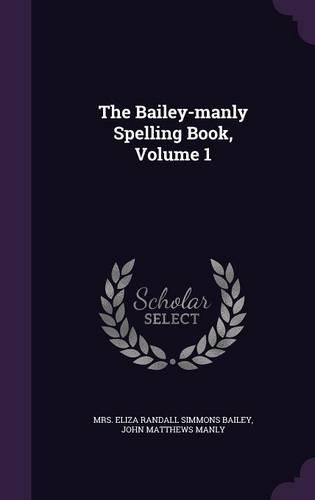 The Bailey-manly Spelling Book, Volume 1: (English)