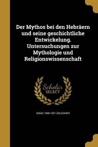 Der Mythos bei den Hebräern und seine geschichtliche Entwickelung. Untersuchungen zur Mythologie und Religionswissenschaft