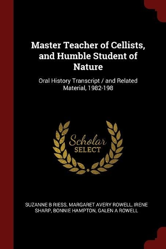 Master Teacher of Cellists, and Humble Student of Nature: Oral History Transcript / and Related Material, 1982-198