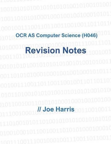 OCR as Computer Science (H046) - Revision Notes: A Set of Detailed Revision Notes and Advice for the OCR as Computer Science Exams.