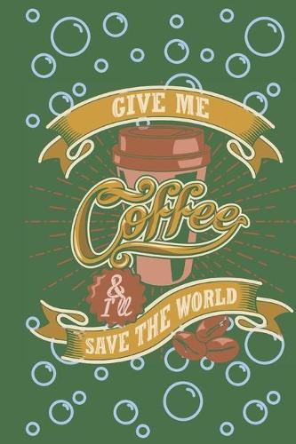 Give me coffee and I will save the world
