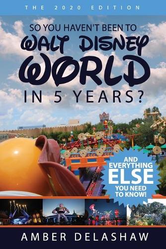 So You Haven't Been to Walt Disney World in 5 Years?: And Everything Else You Need to Know!