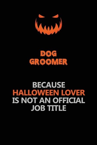 Dog Groomer Because Halloween Lover Is Not An Official Job Title