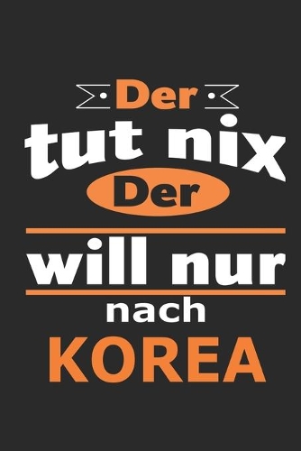 Der tut nix Der will nur nach Korea: Notizbuch mit 110 Seiten, ebenfalls Nutzung als Dekoration in Form eines Schild bzw. Poster möglich